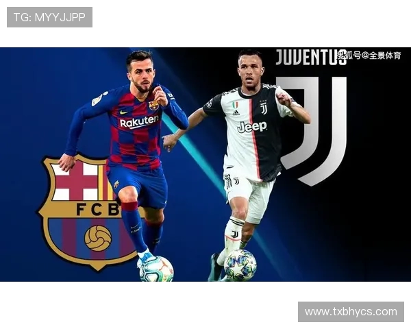 巴萨与尤文图斯谁更强大历史对比与近期表现分析